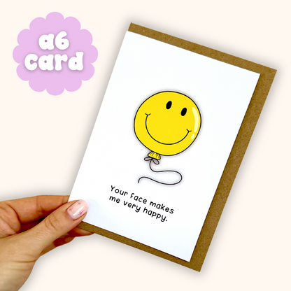 Your Face Makes Me Very Happy | A6 Greetings Card