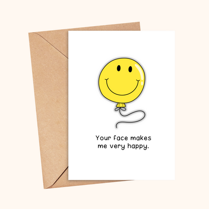 Your Face Makes Me Very Happy | A6 Greetings Card